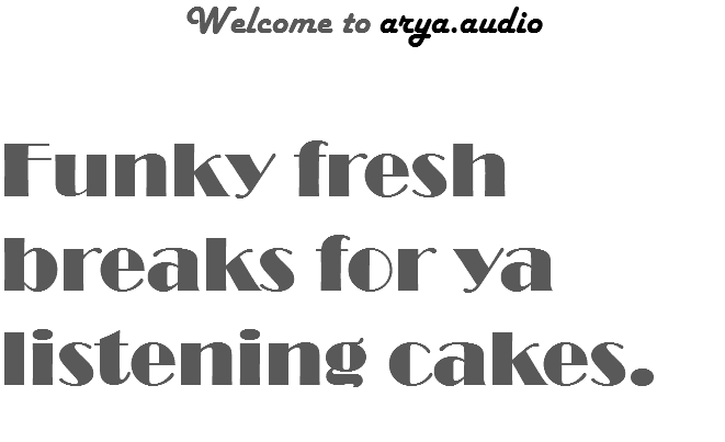 Welcome to arya.audio Funky fresh breaks for ya listening cakes. 